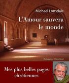 Couverture du livre « L'amour sauvera le monde ; mes plus belles pages chrétiennes » de Michael Lonsdale et Olivier Martel aux éditions Philippe Rey