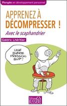 Couverture du livre « Apprenez à décompresser ! avec le scaphandrier » de Galdric Lheritier aux éditions Bussiere