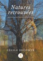 Couverture du livre « Natures retrouvées » de Cecile Ducomte aux éditions Le Lys Bleu