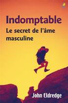Couverture du livre « Indomptable : le secret de l'âme masculine » de John Eldredge aux éditions Farel