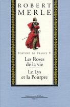 Couverture du livre « Fortune de France t.5 ; les roses de la vie ; le lys et la pourpre » de Robert Merle aux éditions Fallois