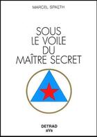 Couverture du livre « Sous le voile du maître secret » de Marcel Spaeth aux éditions Detrad Avs