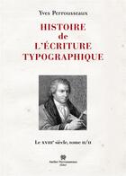 Couverture du livre « Histoire de l'écriture typographique t.2 ; le XVIIIe siècle » de Yves Perrousseaux aux éditions Perrousseaux