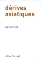 Couverture du livre « Dérives asiatiques » de Guinand Julie aux éditions D'autre Part