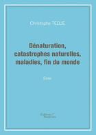 Couverture du livre « Dénaturation, catastrophes naturelles, maladies, fin du monde » de Tedje Christophe aux éditions Baudelaire