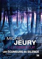 Couverture du livre « Les écumeurs du silence t.2 ; le sombre éclat » de Michel Jeury aux éditions Bragelonne