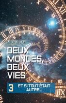 Couverture du livre « Deux mondes, deux vies Tome 3 : Et si tout était autre... » de Michel Gay aux éditions Librinova