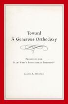 Couverture du livre « Toward a Generous Orthodoxy: Prospects for Hans Frei's Postliberal The » de Springs Jason A aux éditions Oxford University Press Usa