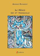 Couverture du livre « Le heros sec et tranquille » de Georges Richardot aux éditions Lulu