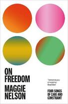 Couverture du livre « ON FREEDOM - FOUR SONGS OF CARE AND CONSTRAINT » de Maggie Nelson aux éditions Random House Uk