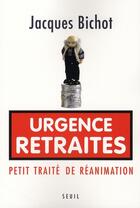 Couverture du livre « Urgence retraites ; petit traité de réanimation » de Jacques Bichot aux éditions Seuil