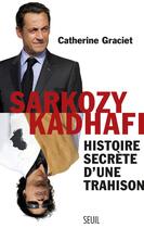 Couverture du livre « Sarkozy-Kadhafi ; histoire secrète d'une trahison » de Catherine Graciet aux éditions Seuil