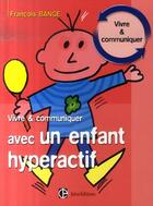 Couverture du livre « Vivre et commmuniquer avec un enfant hyperactif » de Francois Bange aux éditions Intereditions