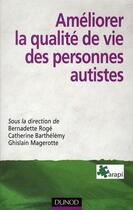 Couverture du livre « Améliorer la qualité de vie des personnes autistes » de Ghislain Magerotte et Catherine Barthelemy et Bernadette Roge aux éditions Dunod