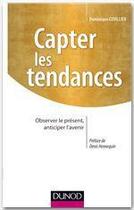 Couverture du livre « Capter les tendances ; observer le présent, anticiper l'avenir » de Dominique Cuvillier aux éditions Dunod