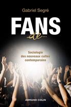 Couverture du livre « Fans de... sociologie des nouveaux cultes contemporains » de Gabriel Segre aux éditions Armand Colin