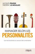 Couverture du livre « Manager selon les personnalités ; les neurosciences au secours de la motivation » de Jacques Fradin et Frederic Le Moullec aux éditions Eyrolles