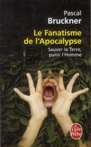 Couverture du livre « Le fanatisme de l'apocalypse ; sauver la Terre, punir l'Homme » de Pascal Bruckner aux éditions Le Livre De Poche