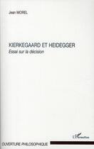 Couverture du livre « Kierkegaard et Heidegger ; essai sur la décision » de Jean Morel aux éditions L'harmattan