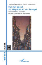 Couverture du livre « Habitat social au Maghreb et au Sénégal ; gouvernance urbaine et participation en questions » de Julien Le Tellier et Aziz Iraki aux éditions Editions L'harmattan