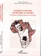 Couverture du livre « Patrice Lumumba Entre Dieu Et Diable ; Un Heros Africain Dans Ses Images » de Pierre Halen et Janos Riesz aux éditions L'harmattan