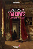 Couverture du livre « Les secrets d'alcôves de l'histoire de France » de Didier Chirat aux éditions La Librairie Vuibert