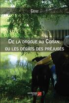 Couverture du livre « De la drogue au Coran, ou les dégâts des préjugés » de Cecile aux éditions Editions Du Net