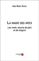 Couverture du livre « La magie des mots ; les mots, source de paix et de chagrin » de Amos Ngudia Kazadi aux éditions Editions Du Net