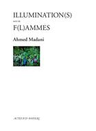 Couverture du livre « Illumination(s) ; f(l)ammes » de Ahmed Madani aux éditions Actes Sud-papiers