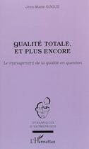 Couverture du livre « Qualité totale, et plus encore ; le management de la qualité en question » de Jean-Marie Gogue aux éditions Editions L'harmattan