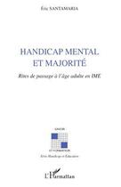 Couverture du livre « Handicap mental et majorité ; rites de passage à l'âge adulte en IME » de Eric Santamaria aux éditions L'harmattan