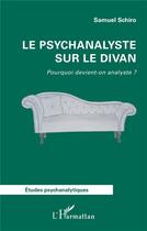 Couverture du livre « Le psychanalyste sur le divan : Pourquoi devient-on analyste ? » de Samuel Schiro aux éditions L'harmattan
