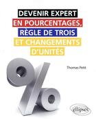 Couverture du livre « Devenir expert en pourcentages, règle de trois et changements d'unités » de Thomas Petit aux éditions Ellipses