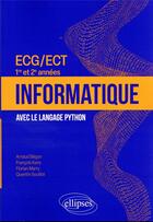 Couverture du livre « Informatique : ECG/ECT 1re et 2e années ; avec le langage Python » de Arnaud Begyn et Florian Marty et Francois Kany et Quentin Souillot aux éditions Ellipses