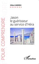 Couverture du livre « Jason le guérisseur au service d'Héra » de Gilbert Andrieu aux éditions L'harmattan