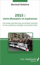 Couverture du livre « 2015 : entre desespoirs et esperances - une annee-charniere avec de terribles attentats et une confe » de Bernard Delattre aux éditions Les Impliques