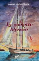 Couverture du livre « La goélette blessée » de Arnaud Souquet-Basiege aux éditions L'harmattan