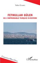Couverture du livre « Fethullah Gûlen ou l'improbable Turquie d'Ataturk » de I Yafes Uyarc aux éditions L'harmattan