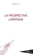 Couverture du livre « La prospective juridique » de Boris Barraud aux éditions L'harmattan