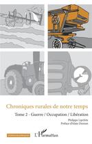 Couverture du livre « Chroniques rurales de notre temps Tome 2 : guerre / occupation / libération » de Philippe Lipchitz aux éditions L'harmattan