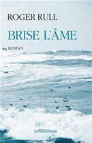 Couverture du livre « Brise l'âme » de Roger Rull aux éditions Les Presses Littéraires