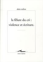 Couverture du livre « La fêlure du cri ; violence et écriture » de Alain Milon aux éditions Encre Marine
