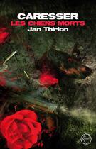 Couverture du livre « Caresser les chiens morts » de Jan Thirion aux éditions Editions Lokomodo