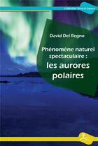 Couverture du livre « Phénomène naturel spectaculaire : les aurores polaires » de David Del Regno aux éditions La Vallee Heureuse