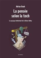 Couverture du livre « La pensée selon la tech : le paysage intellectuel de la Silicon Valley » de Adrian Daub aux éditions C&f Editions