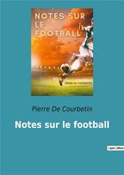 Couverture du livre « Notes sur le football » de De Courbetin Pierre aux éditions Culturea