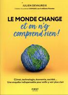 Couverture du livre « Le monde change et on n'y comprend rien ! » de Julien Devaureix aux éditions First