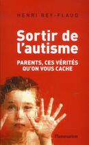 Couverture du livre « Sortir de l'autisme ; parents, ces vérités qu'on vous cache » de Henri Rey-Flaud aux éditions Aubier