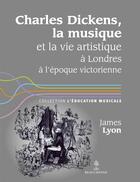 Couverture du livre « Charles Dickens, la musique et la vie artistique à l'époque victorienne » de James Lyon aux éditions Beauchesne