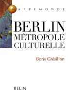 Couverture du livre « Berlin, metropole culturelle » de Gresillon/Rey aux éditions Belin